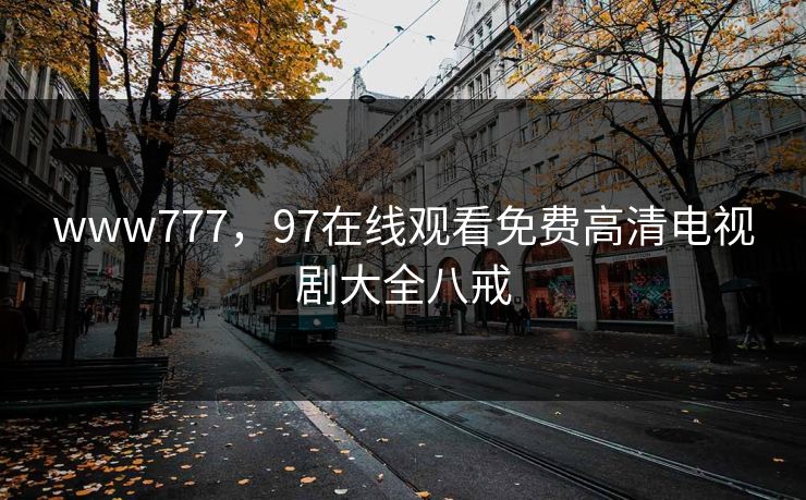 www777，97在线观看免费高清电视剧大全八戒