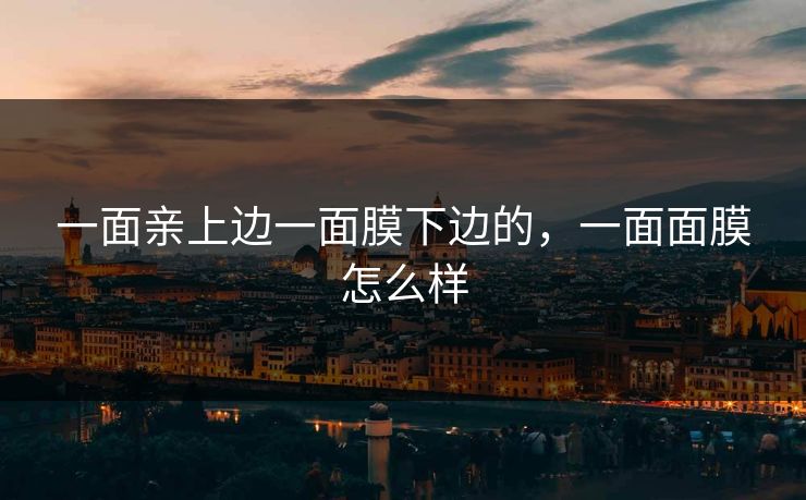 一面亲上边一面膜下边的，一面面膜怎么样